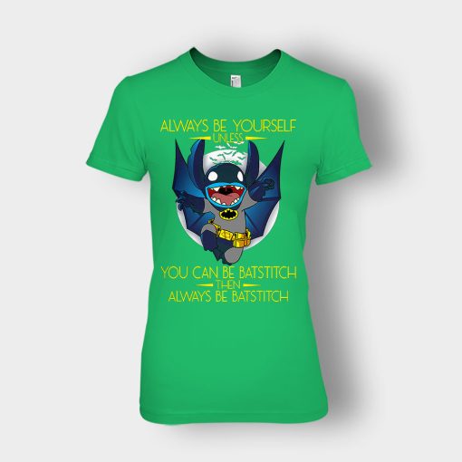 Always-Be-Yourself-Unless-You-Can-Be-Batstitch-Disney-Lilo-And-Stitch-Ladies-T-Shirt-Irish-Green