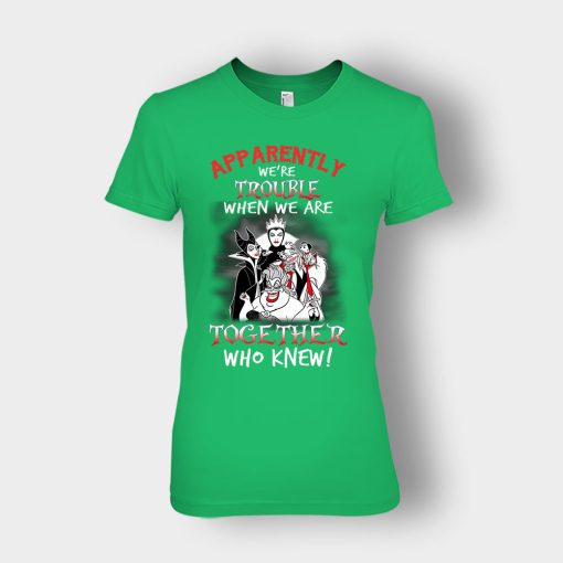 Apparently-Were-Trouble-When-We-Are-Together-Disney-Villain-Ladies-T-Shirt-Irish-Green