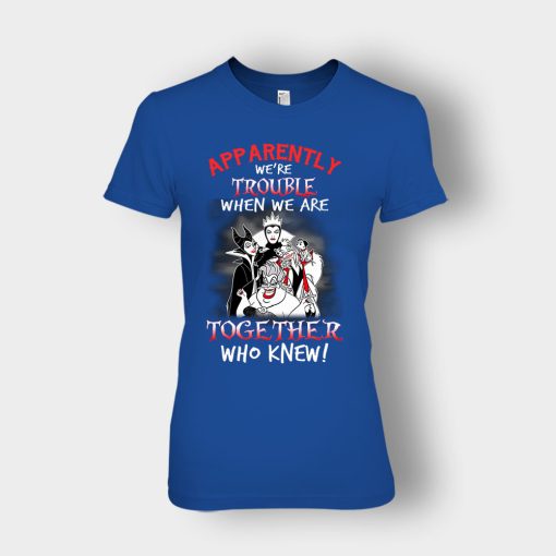 Apparently-Were-Trouble-When-We-Are-Together-Disney-Villain-Ladies-T-Shirt-Royal
