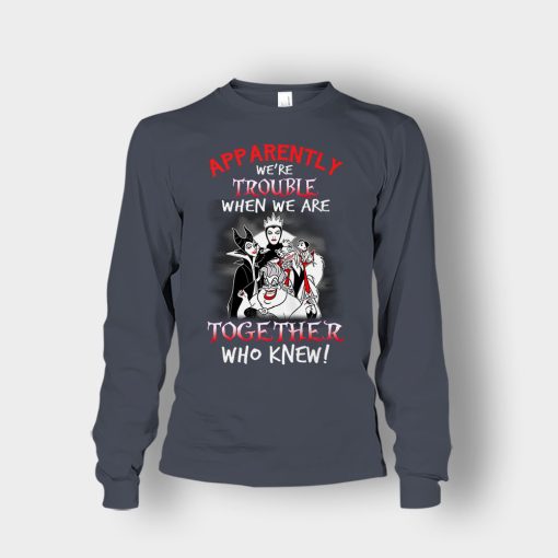 Apparently-Were-Trouble-When-We-Are-Together-Disney-Villain-Unisex-Long-Sleeve-Dark-Heather