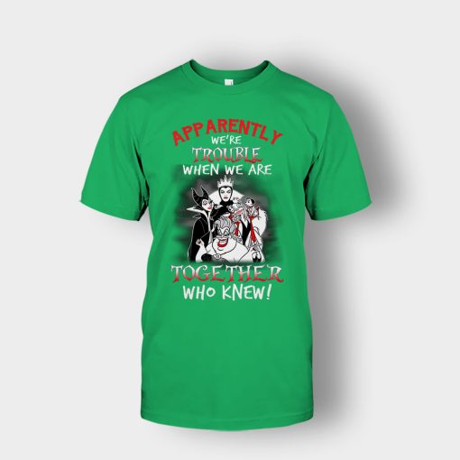 Apparently-Were-Trouble-When-We-Are-Together-Disney-Villain-Unisex-T-Shirt-Irish-Green