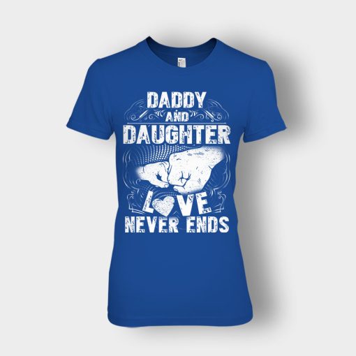 Daddy-And-Daughter-Love-Never-Ends-Fathers-Day-Daddy-Gifts-Idea-Ladies-T-Shirt-Royal