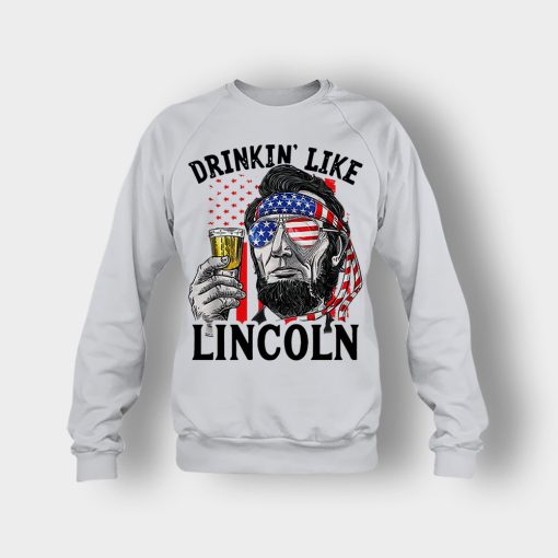 Drinkin-Like-Lincoln-4th-Of-July-Independence-Day-Patriot-Crewneck-Sweatshirt-Ash