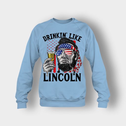 Drinkin-Like-Lincoln-4th-Of-July-Independence-Day-Patriot-Crewneck-Sweatshirt-Light-Blue