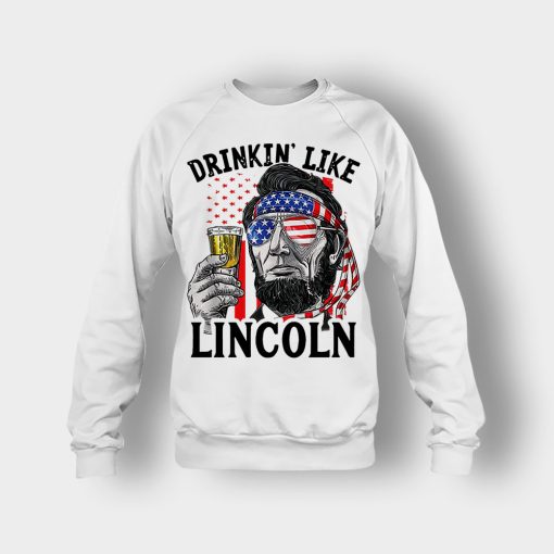 Drinkin-Like-Lincoln-4th-Of-July-Independence-Day-Patriot-Crewneck-Sweatshirt-White