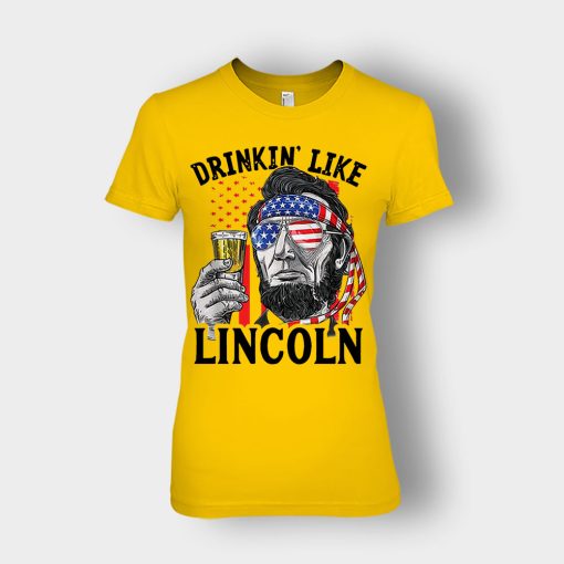 Drinkin-Like-Lincoln-4th-Of-July-Independence-Day-Patriot-Ladies-T-Shirt-Gold