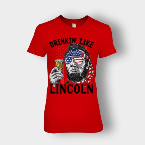 Drinkin-Like-Lincoln-4th-Of-July-Independence-Day-Patriot-Ladies-T-Shirt-Red