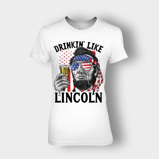 Drinkin-Like-Lincoln-4th-Of-July-Independence-Day-Patriot-Ladies-T-Shirt-White