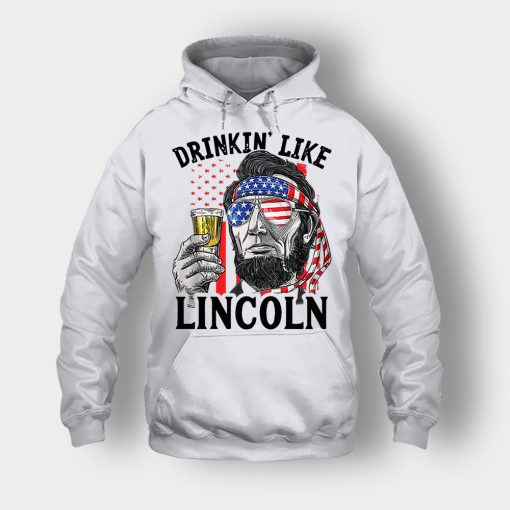 Drinkin-Like-Lincoln-4th-Of-July-Independence-Day-Patriot-Unisex-Hoodie-Ash