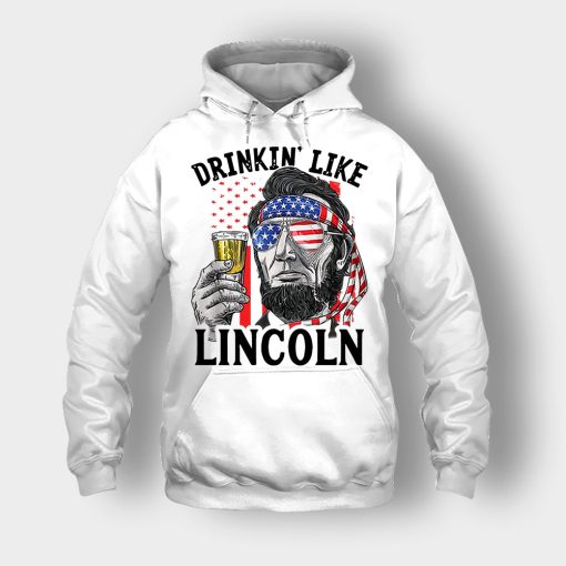 Drinkin-Like-Lincoln-4th-Of-July-Independence-Day-Patriot-Unisex-Hoodie-White