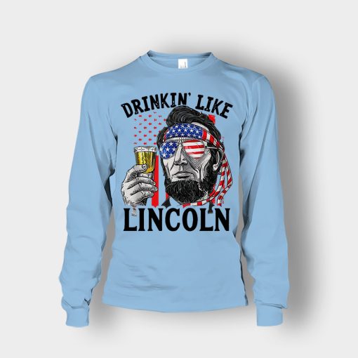 Drinkin-Like-Lincoln-4th-Of-July-Independence-Day-Patriot-Unisex-Long-Sleeve-Light-Blue