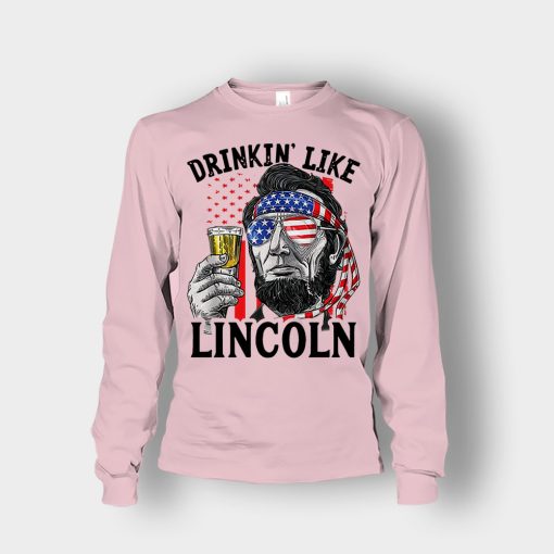 Drinkin-Like-Lincoln-4th-Of-July-Independence-Day-Patriot-Unisex-Long-Sleeve-Light-Pink