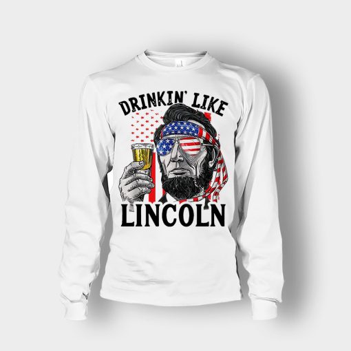 Drinkin-Like-Lincoln-4th-Of-July-Independence-Day-Patriot-Unisex-Long-Sleeve-White