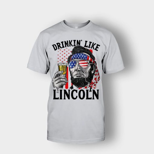 Drinkin-Like-Lincoln-4th-Of-July-Independence-Day-Patriot-Unisex-T-Shirt-Ash
