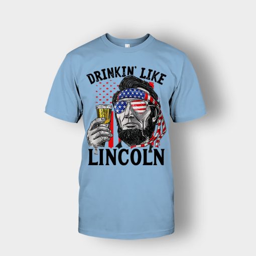 Drinkin-Like-Lincoln-4th-Of-July-Independence-Day-Patriot-Unisex-T-Shirt-Light-Blue