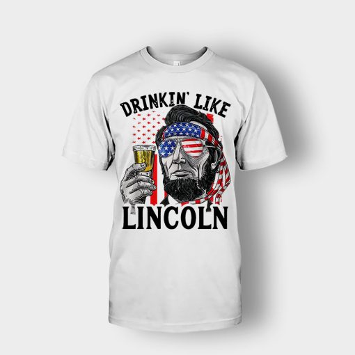 Drinkin-Like-Lincoln-4th-Of-July-Independence-Day-Patriot-Unisex-T-Shirt-White