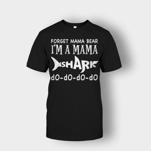 Forget-Mama-Bear-Im-A-Mama-Shark-Mothers-Day-Mom-Gift-Ideas-Unisex-T-Shirt-Black