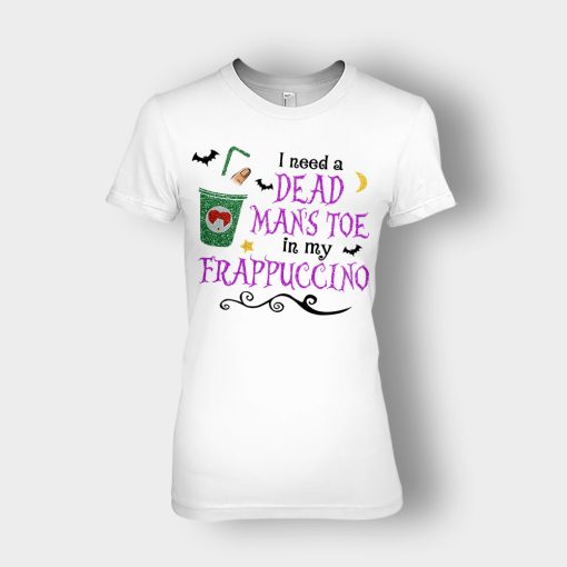I-Need-A-Dead-Mans-Toe-In-My-Frappucino-Hocus-Pocus-Ladies-T-Shirt-White