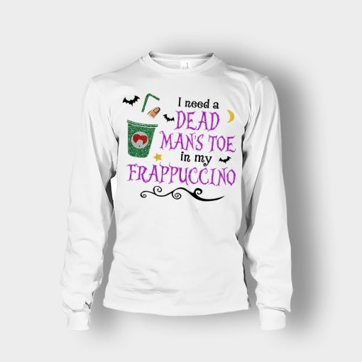 I-Need-A-Dead-Mans-Toe-In-My-Frappucino-Hocus-Pocus-Unisex-Long-Sleeve-White