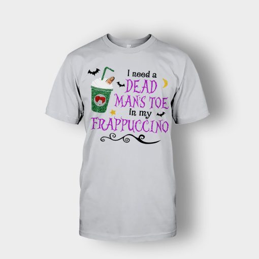 I-Need-A-Dead-Mans-Toe-In-My-Frappucino-Hocus-Pocus-Unisex-T-Shirt-Ash