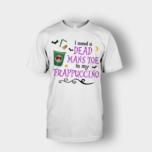 I-Need-A-Dead-Mans-Toe-In-My-Frappucino-Hocus-Pocus-Unisex-T-Shirt-White