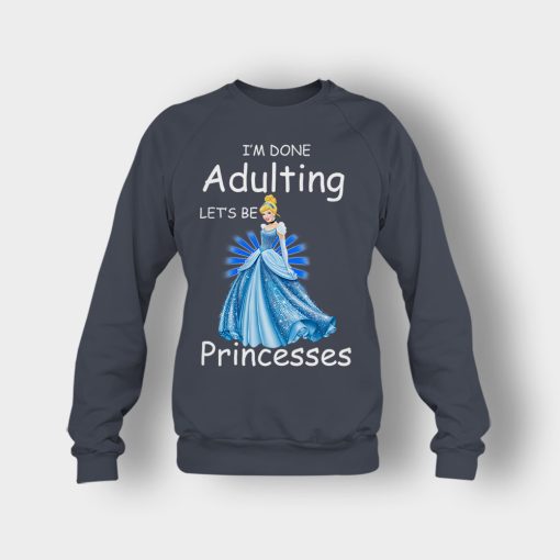Im-Done-Adulting-Lets-Be-Princesses-Disney-Cindrella-Inspired-Crewneck-Sweatshirt-Dark-Heather