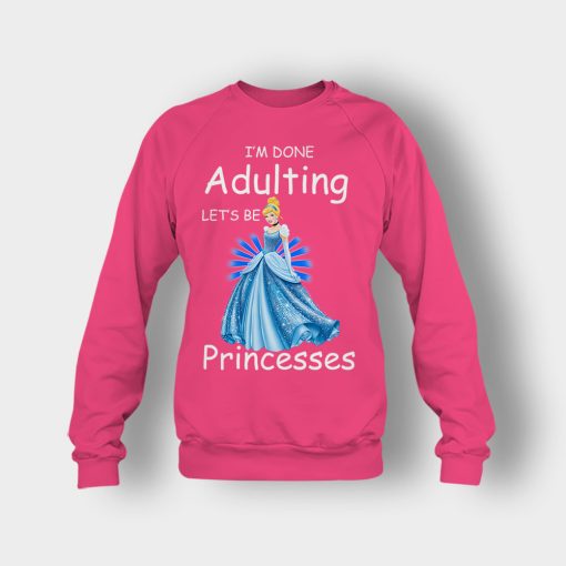 Im-Done-Adulting-Lets-Be-Princesses-Disney-Cindrella-Inspired-Crewneck-Sweatshirt-Heliconia