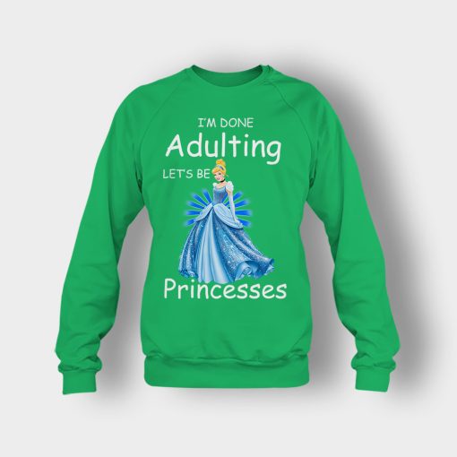 Im-Done-Adulting-Lets-Be-Princesses-Disney-Cindrella-Inspired-Crewneck-Sweatshirt-Irish-Green