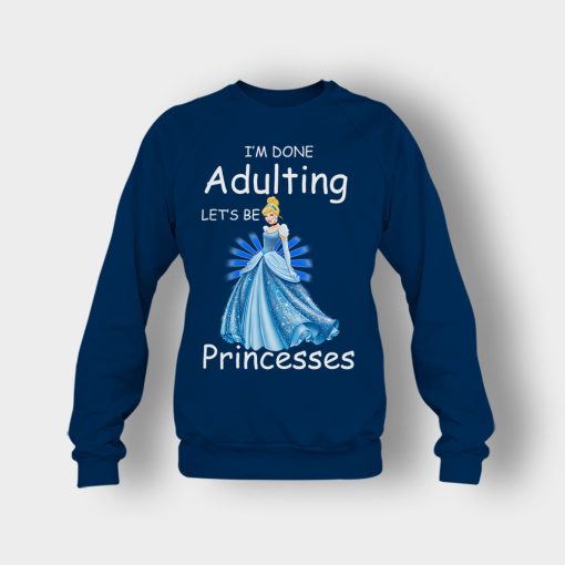 Im-Done-Adulting-Lets-Be-Princesses-Disney-Cindrella-Inspired-Crewneck-Sweatshirt-Navy