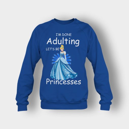 Im-Done-Adulting-Lets-Be-Princesses-Disney-Cindrella-Inspired-Crewneck-Sweatshirt-Royal