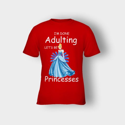Im-Done-Adulting-Lets-Be-Princesses-Disney-Cindrella-Inspired-Kids-T-Shirt-Red