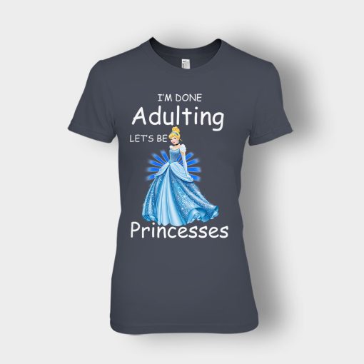 Im-Done-Adulting-Lets-Be-Princesses-Disney-Cindrella-Inspired-Ladies-T-Shirt-Dark-Heather