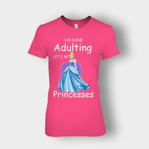 Im-Done-Adulting-Lets-Be-Princesses-Disney-Cindrella-Inspired-Ladies-T-Shirt-Heliconia