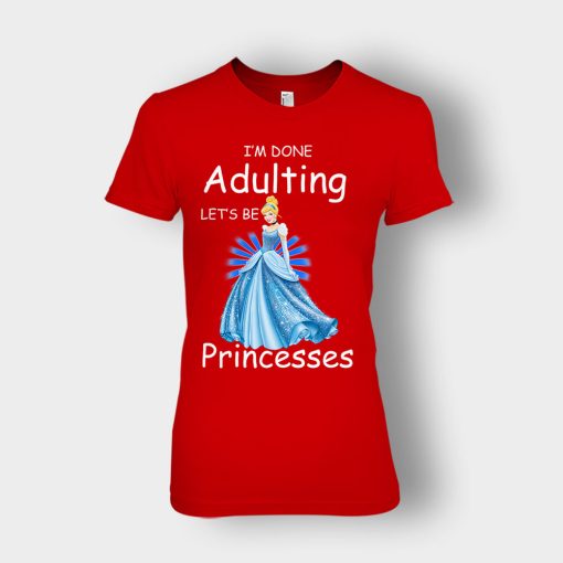 Im-Done-Adulting-Lets-Be-Princesses-Disney-Cindrella-Inspired-Ladies-T-Shirt-Red