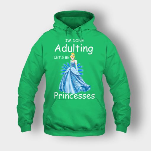 Im-Done-Adulting-Lets-Be-Princesses-Disney-Cindrella-Inspired-Unisex-Hoodie-Irish-Green