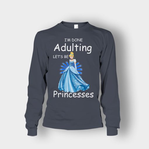 Im-Done-Adulting-Lets-Be-Princesses-Disney-Cindrella-Inspired-Unisex-Long-Sleeve-Dark-Heather