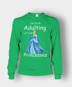 Im-Done-Adulting-Lets-Be-Princesses-Disney-Cindrella-Inspired-Unisex-Long-Sleeve-Irish-Green