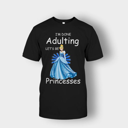 Im-Done-Adulting-Lets-Be-Princesses-Disney-Cindrella-Inspired-Unisex-T-Shirt-Black