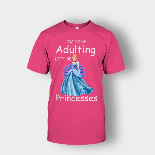 Im-Done-Adulting-Lets-Be-Princesses-Disney-Cindrella-Inspired-Unisex-T-Shirt-Heliconia