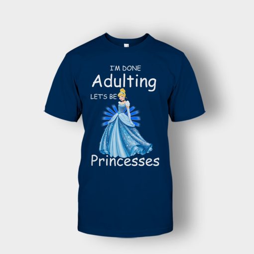 Im-Done-Adulting-Lets-Be-Princesses-Disney-Cindrella-Inspired-Unisex-T-Shirt-Navy