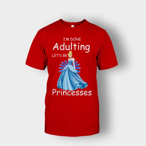 Im-Done-Adulting-Lets-Be-Princesses-Disney-Cindrella-Inspired-Unisex-T-Shirt-Red