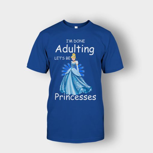 Im-Done-Adulting-Lets-Be-Princesses-Disney-Cindrella-Inspired-Unisex-T-Shirt-Royal