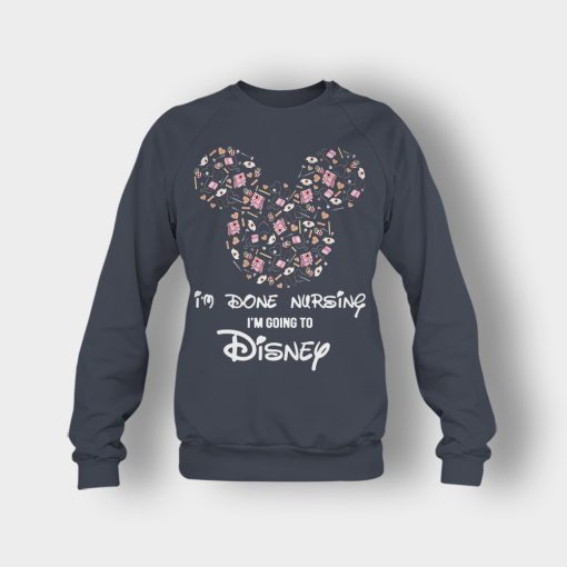Im-Done-Nursing-Im-Going-To-Disney-Disney-Mickey-Inspired-Crewneck-Sweatshirt-Dark-Heather