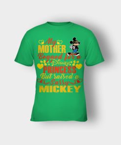 My-Mother-Begged-For-A-Princess-But-Raised-A-Sassy-Disney-Mickey-Inspired-Kids-T-Shirt-Irish-Green