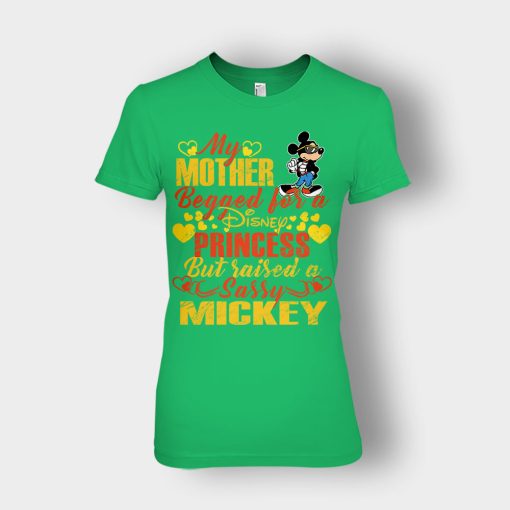 My-Mother-Begged-For-A-Princess-But-Raised-A-Sassy-Disney-Mickey-Inspired-Ladies-T-Shirt-Irish-Green