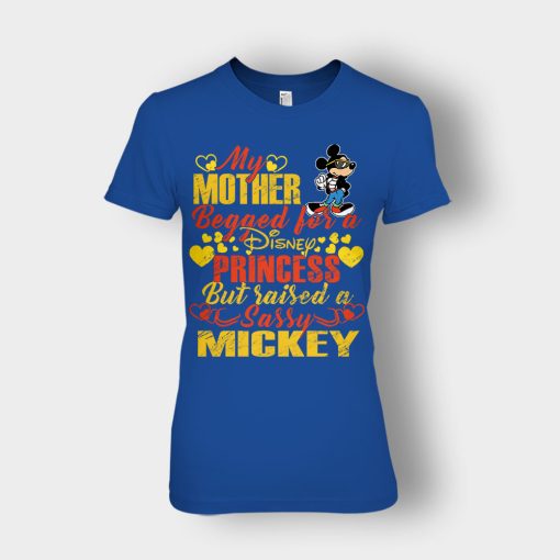 My-Mother-Begged-For-A-Princess-But-Raised-A-Sassy-Disney-Mickey-Inspired-Ladies-T-Shirt-Royal