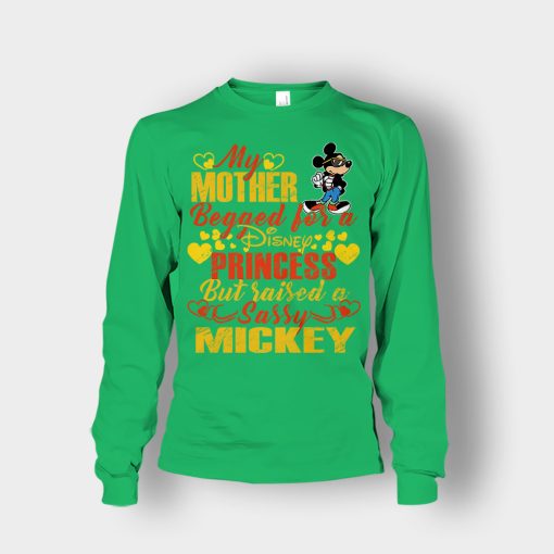 My-Mother-Begged-For-A-Princess-But-Raised-A-Sassy-Disney-Mickey-Inspired-Unisex-Long-Sleeve-Irish-Green