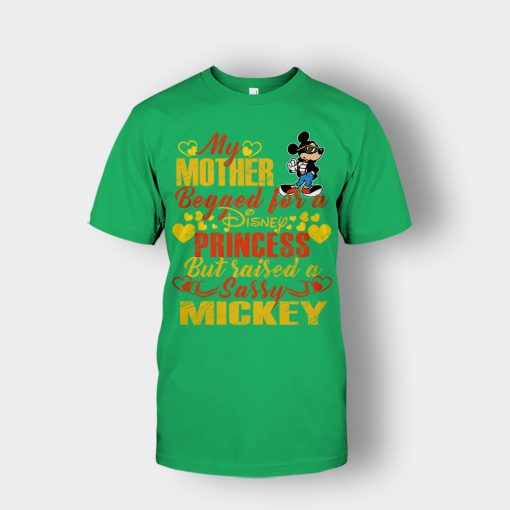 My-Mother-Begged-For-A-Princess-But-Raised-A-Sassy-Disney-Mickey-Inspired-Unisex-T-Shirt-Irish-Green