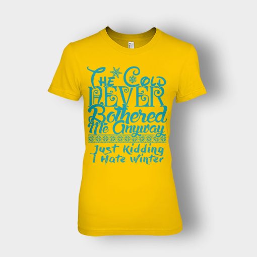 The-Cold-Never-Bothered-Me-Anyways-Just-Kidding-I-Hate-Winter-Christmas-New-Year-Gift-Ideas-Ladies-T-Shirt-Gold