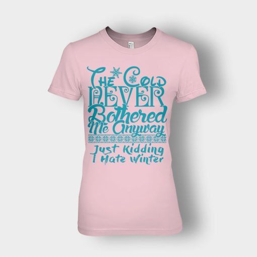 The-Cold-Never-Bothered-Me-Anyways-Just-Kidding-I-Hate-Winter-Christmas-New-Year-Gift-Ideas-Ladies-T-Shirt-Light-Pink